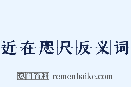 近在咫尺反义词是什么意思的图片